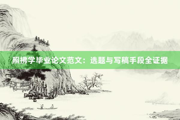 照拂学毕业论文范文：选题与写稿手段全证据